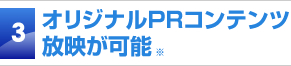 オリジナルPRコンテンツ放映が可能※