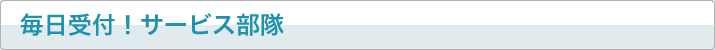 毎日対応！サービス部隊